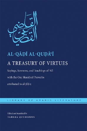 A Treasury of Virtues: Sayings, Sermons, and Teachings of 'Ali, with the One Hundred Proverbs attributed to al-Jahiz by Al-Qadi Al-Quda