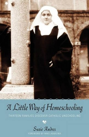 A Little Way of Homeschooling by Suzie Andres