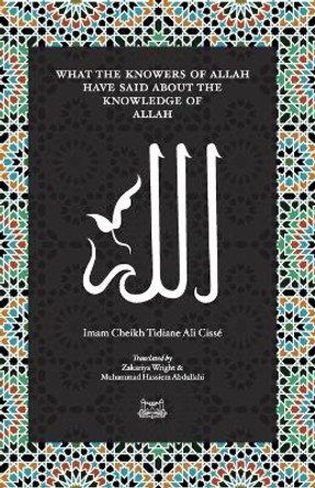 What the Knowersof Allah have said about the Knowledge of Allah by Imam Cheikh Tidiane Cisse