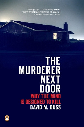 The Murderer Next Door: Why the Mind Is Designed to Kill by David Buss