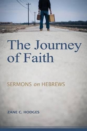 The Journey of Faith: Sermons on Hebrews by Zane C Hodges