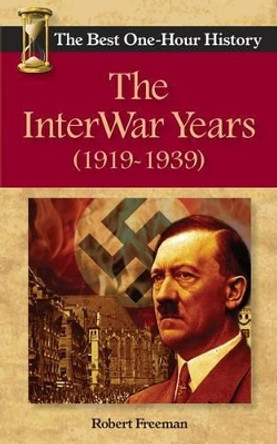 The InterWar Years (1919 - 1939): The Best One-Hour History by Robert Freeman