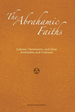 The Abrahamic Faiths: Judaism, Christianity, and Islam: Similarities & Contrasts by Jerald Dirks