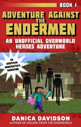 Adventure Against the Endermen: An Unofficial Overworld Heroes Adventure, Book One by Danica Davidson