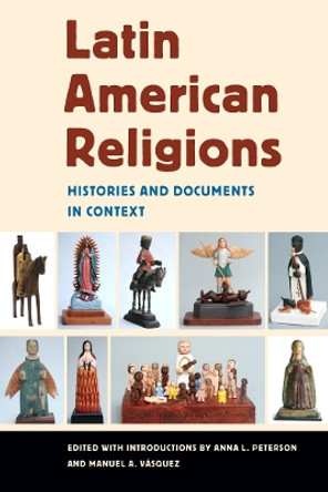 Latin American Religions: Histories and Documents in Context by Anna Lisa Peterson