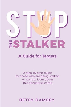 Stop the Stalker: A Guide for Targets by Betsy Ramsey