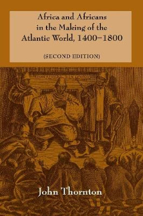 Africa and Africans in the Making of the Atlantic World, 1400-1800 by John K. Thornton