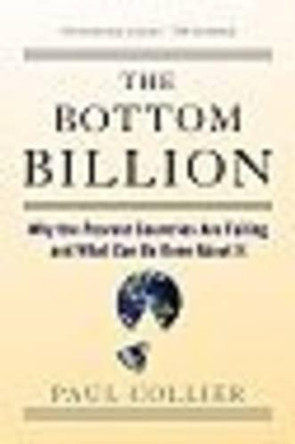 The Bottom Billion: Why the Poorest Countries are Failing and What Can Be Done About It by Collier