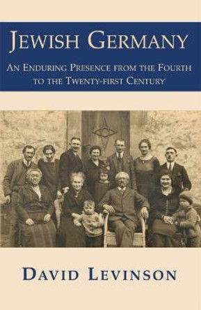 Jewish Germany: An Enduring Presence from the Fourth to the Twenty-first Century by David Levinson