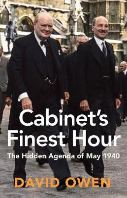 Cabinet's Finest Hour: The Hidden Agenda of May 1940 by David Owen