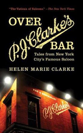Over P. J. Clarke's Bar: Tales from New York City's Famous Saloon by Helen Marie Clarke