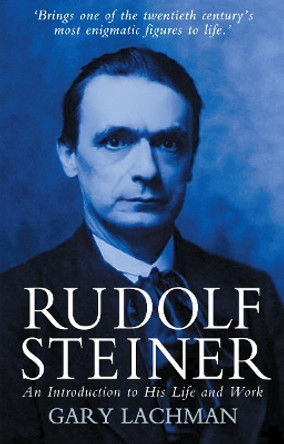 Rudolf Steiner: An Introduction to His Life and Work by Gary Lachman