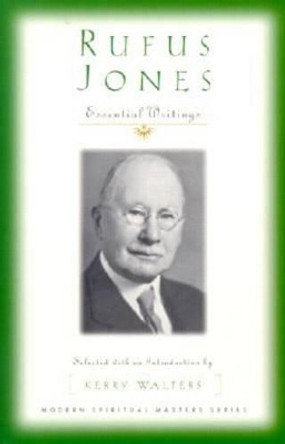 Rufus Jones - Essential Writings: Selected with an Introduction by Kerry Walters by Rufus M. Jones