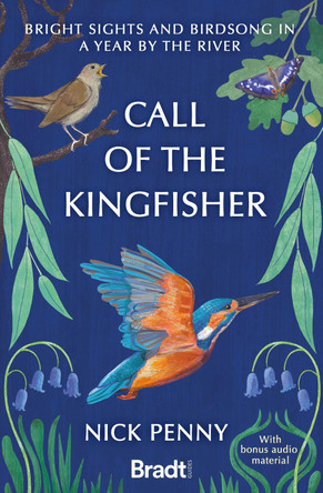 Call of the Kingfisher: Bright sights and birdsong in a year by the river Nick Penny 9781804691113