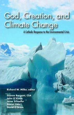 God, Creation and Climate Change: A Catholic Response to the Environmental Crisis by Richard W. Miller