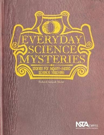 Everyday Science Mysteries: Stories for Inquiry-Based Science Teaching by Richard Konicek-Moran