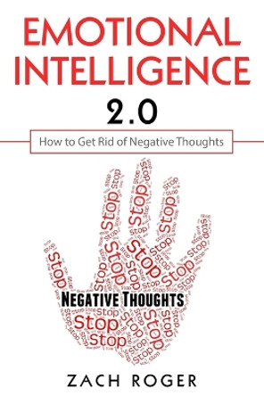 Emotional Intelligence 2.0: How to Get Rid of Negative Thoughts by Zach Roger