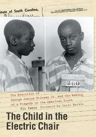 The Child in the Electric Chair: The Execution of George Junius Stinney Jr. and the Making of a Tragedy in the American South by Eli Faber