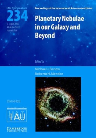 Planetary Nebulae in our Galaxy and Beyond (IAU S234) by Michael J. Barlow