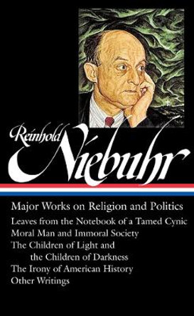 Reinhold Niebuhr: Major Works on Religion and Politics by Reinhold Niebuhr