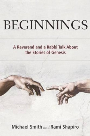 Beginnings: A Reverend and a Rabbi Talk about the Stories of Genesis by Michael Smith