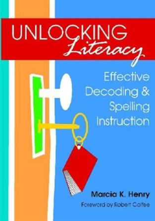 Unlocking Literacy: Effective Decoding and Spelling Instruction by Marcia K. Henry