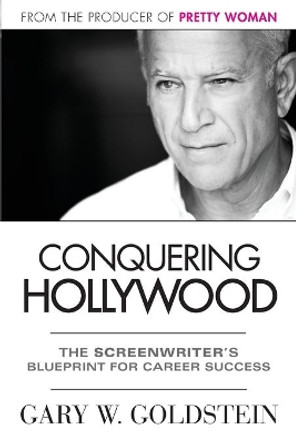 Conquering Hollywood: The Screenwriter's Blueprint for Career Success by Gary Goldstein