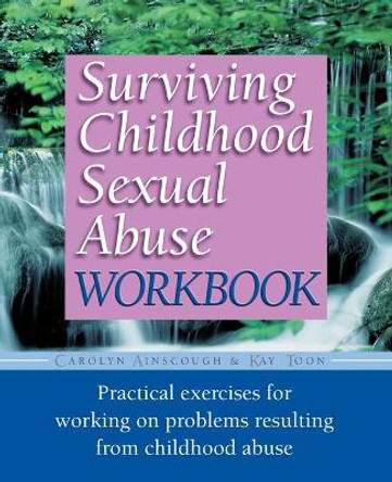 Surviving Childhood Sexual Abuse Workbook: Practical Exercises For Working On Problems Resulting From Childhood Abuse by Carolyn Ainscough