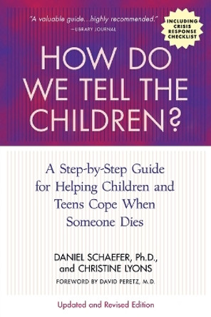 How Do We Tell the Children?: A Step-by-Step Guide for Helping Children and Teens Cope When Someone Dies by Dan Schaefer