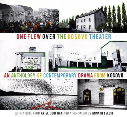 One Flew over the Kosovo Theater: An Anthology of Contemporary Drama from Kosovo by Sasa Ili'c