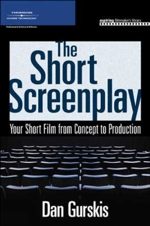 The Short Screenplay: Your Short Film from Concept to Production by Daniel A. Gurskis