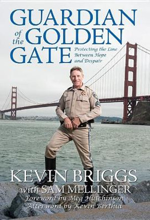 Guardian of the Golden Gate: Protecting the Line Between Hope and Despair by Kevin Briggs