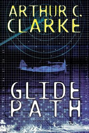 Glide Path: To The Heart of Experimental Technology..In WWII! by Arthur C Clarke