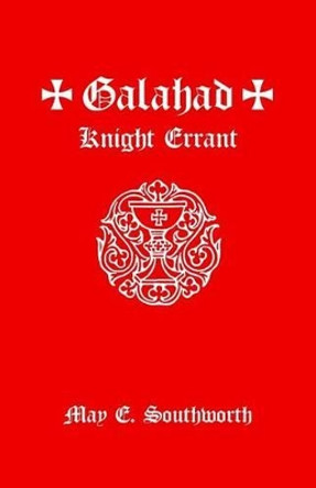 Galahad: Knight Errant by May E Southworth