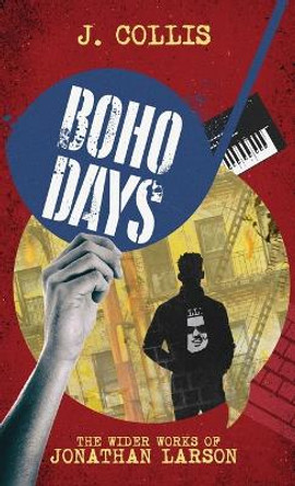 Boho Days: The Wider Works of Jonathan Larson by J Collis