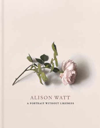 Alison Watt: A Portrait Without Likeness: a conversation with the art of Allan Ramsay by Alison Watt