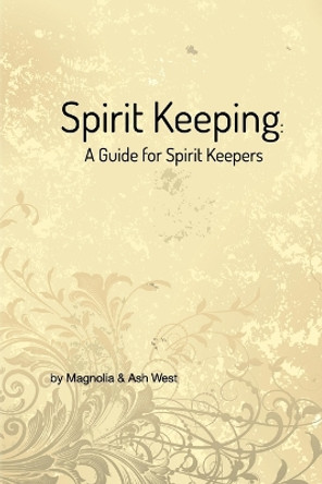 Spirit Keeping: A Guide for Spirit Keepers by Magnolia