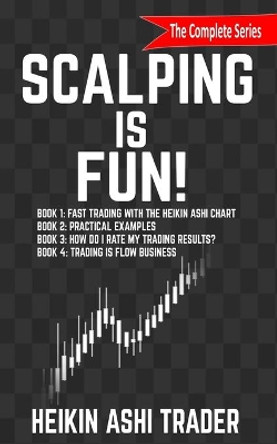 Scalping is Fun! 1-4: Book 1: Fast Trading with the Heikin Ashi chart Book 2: Practical Examples Book 3: How Do I Rate my Trading Results? Book 4: Trading Is Flow Business by Dao Press