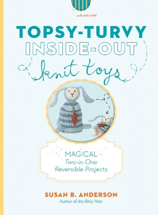 Topsy-Turvy Inside-Out Knit Toys: Magical Two-in-One Reversible Projects by Susan Anderson