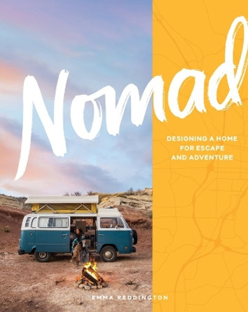 Nomad: Designing a Home for Escape and Adventure by Emma Reddington