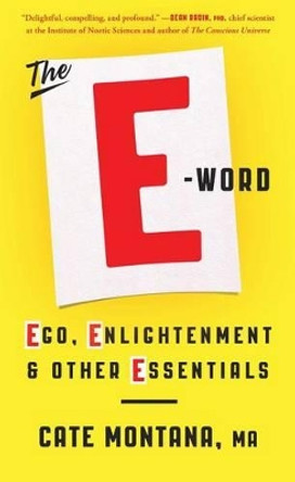 The E-Word: Ego, Enlightenment & Other Essentials by Cate Montana