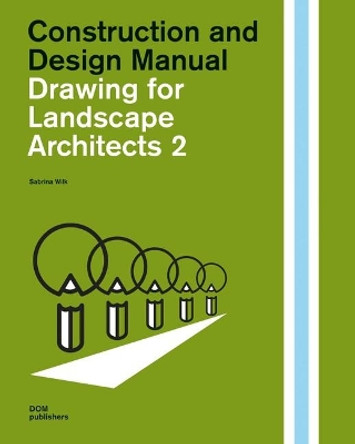 Drawing for Landscape Architects 2: Construction and Design Manual by Sabrina Wilk