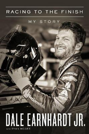 Racing to the Finish: My Story by Dale Earnhardt Jr