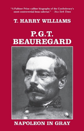 P. G. T. Beauregard: Napoleon in Gray by T. Harry Williams