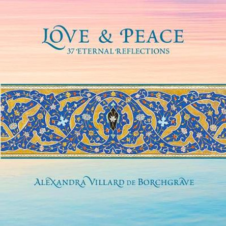 Love & Peace: 37 Eternal Reflections by Alexandra Villard de Borchgrave