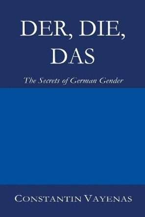 Der, Die, Das: The Secrets of German Gender by Constantin Vayenas