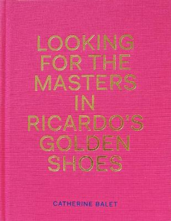 Looking for the Masters in Ricardo's Golden Shoes by Catherine Balet