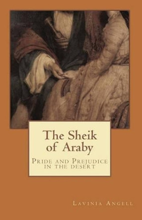 The Sheik of Araby: Pride and Prejudice in the Desert by Lavinia Angell