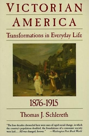 Victorian America: Transformations of Everyday Life, 1876-1915 by Thomas J. Schlereth
