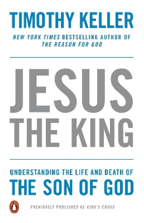 Jesus the King: Understanding the Life and Death of the Son of God by Timothy Keller